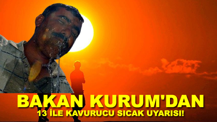 Bakan Kurum'dan Konya dahil 13 ile kavurucu sıcak uyarısı!