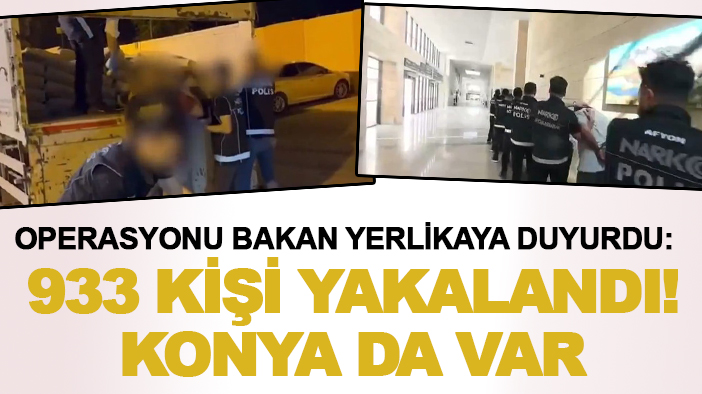 Operasyonu Bakan Yerlikaya duyurdu: 933 kişi yakalandı! Konya da var