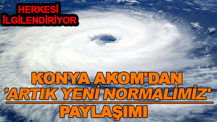 Herkesi ilgilendiriyor: Konya AKOM'dan 'artık yeni normalimiz' paylaşımı