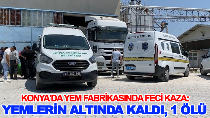 Konya'da yem fabrikasında feci kaza: Yemlerin altında kaldı, 1 ölü