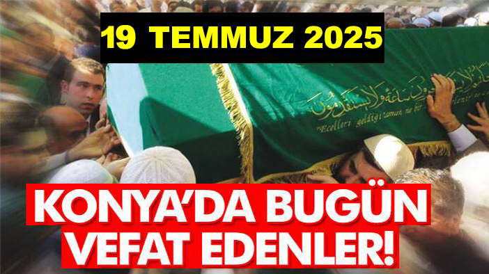 Konya'da bugün vefat edenler! 19 Temmuz 2025