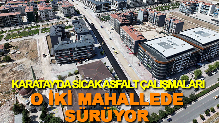 Karatay'da sıcak asfalt çalışmaları o iki mahallede sürüyor