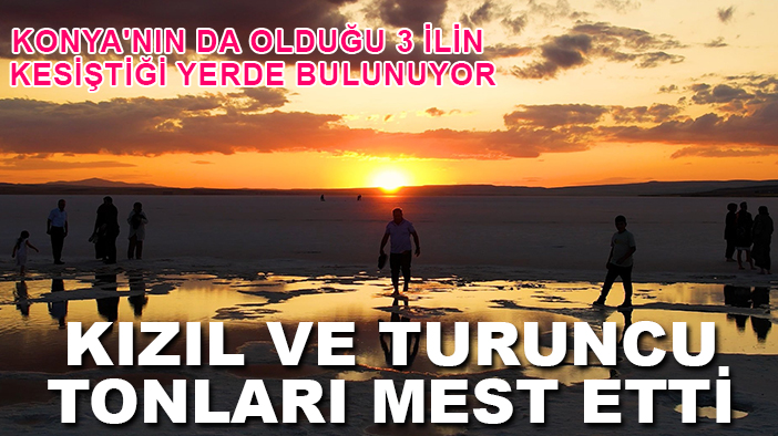 Konya'nın da olduğu 3 ilin kesiştiği yerde bulunuyor: Kızıl ve turuncu tonları mest etti
