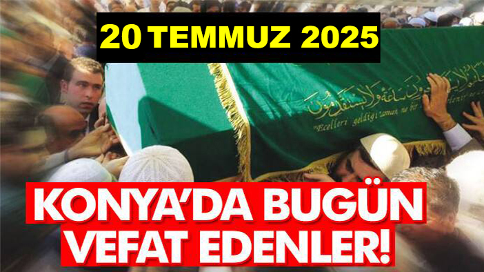 Konya'da bugün vefat edenler! 20 Temmuz 2025
