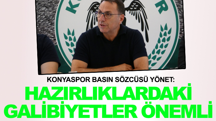Konyaspor Basın Sözcüsü Yönet: Hazırlıklardaki galibiyetler önemli