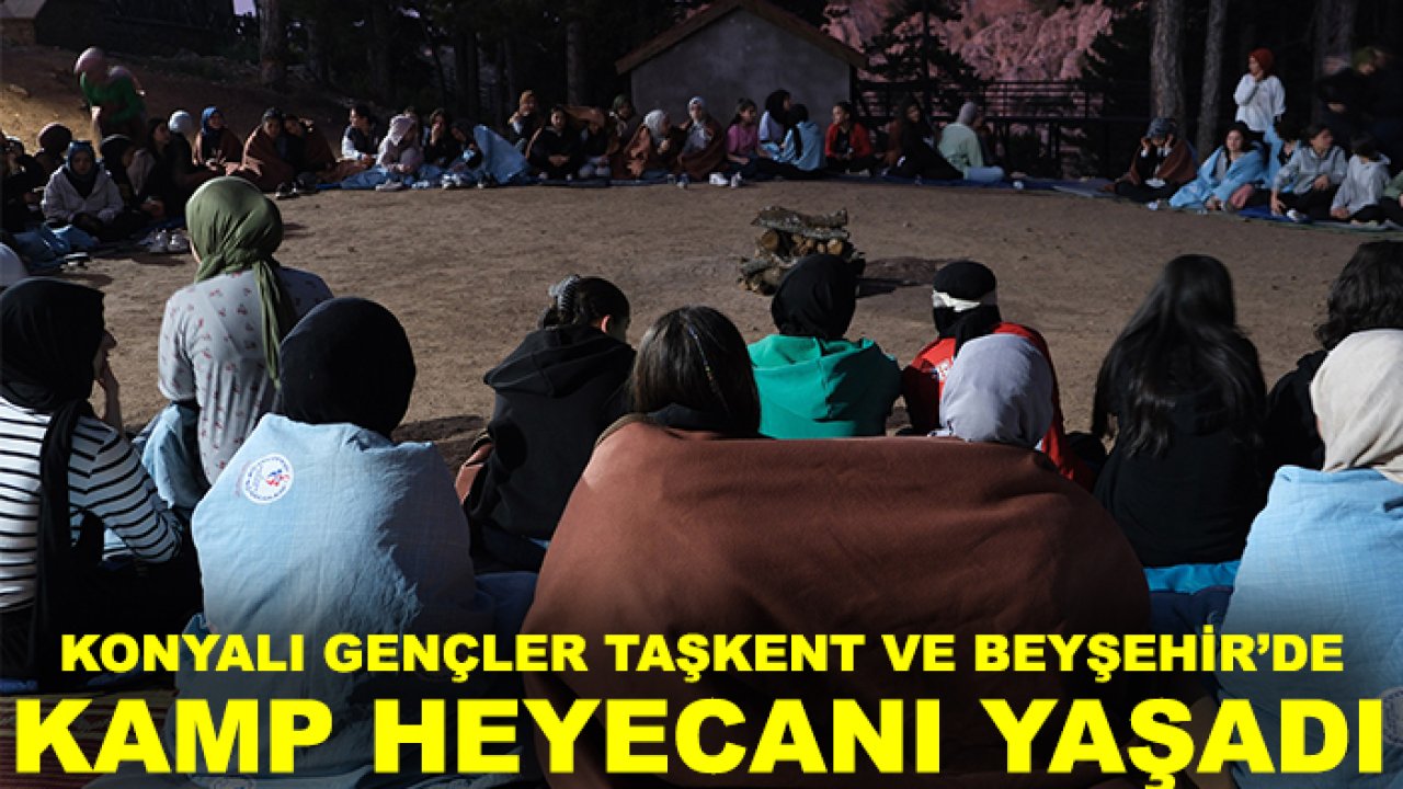 Konyalı gençler Taşkent ve Beyşehir’de kamp heyecanı yaşadı