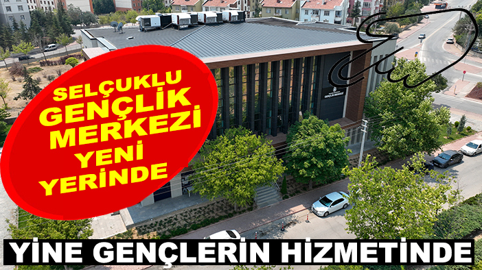 Selçuklu Gençlik Merkezi yeni yerinde yine gençlerin hizmetinde