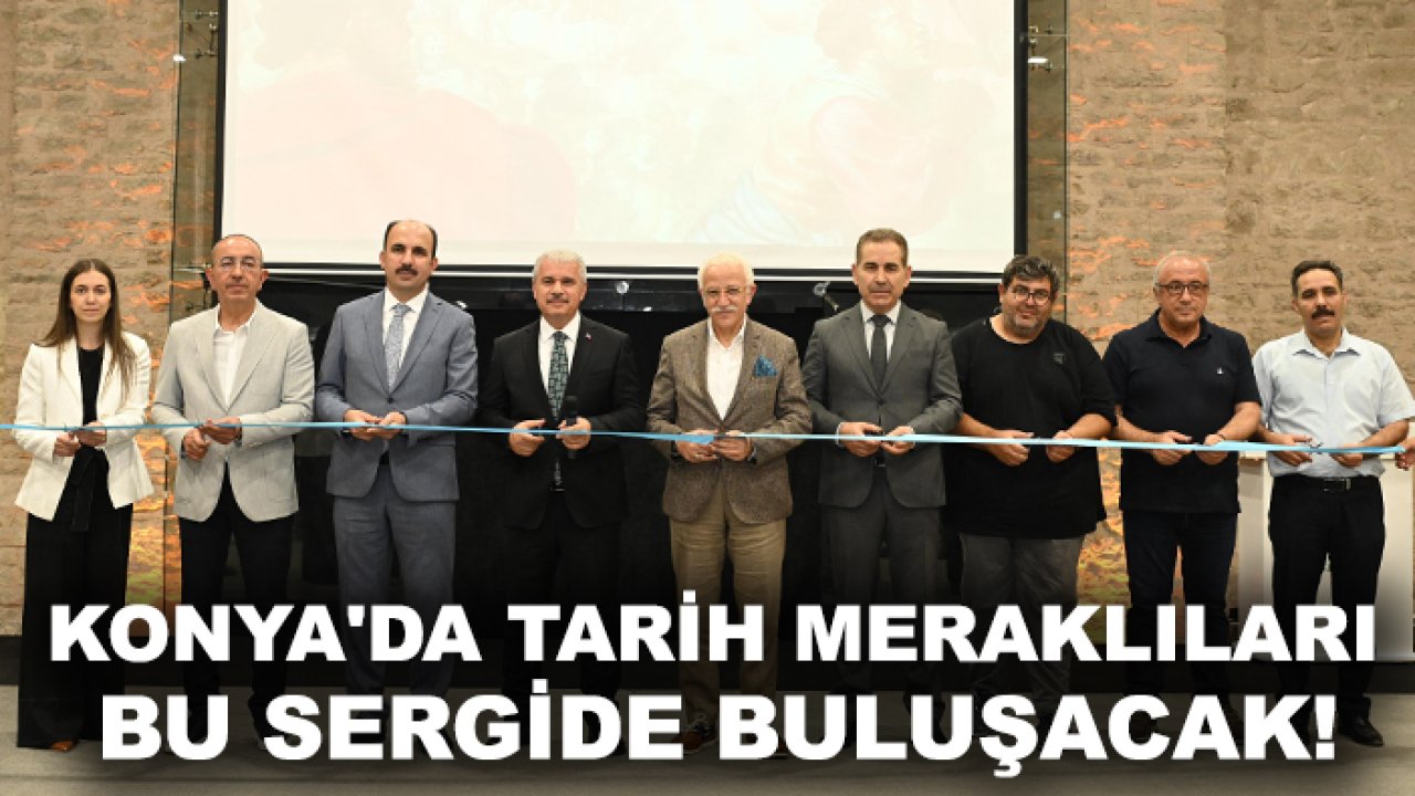 Konya'da tarih meraklıları bu sergide buluşacak!