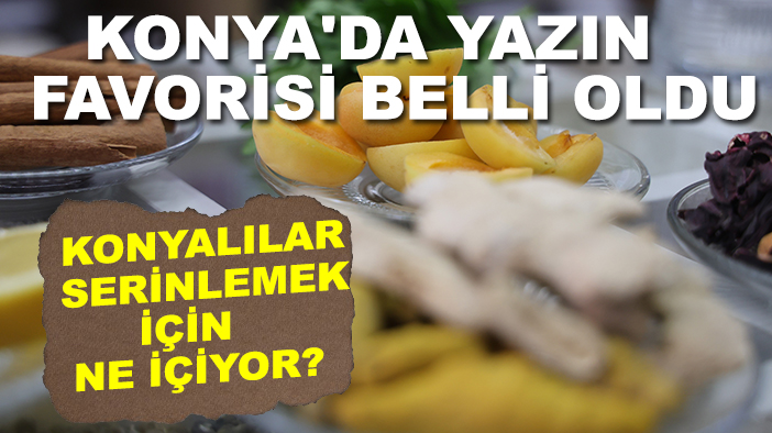 Konya'da yazın favorisi belli oldu: Konyalılar serinlemek için ne içiyor?