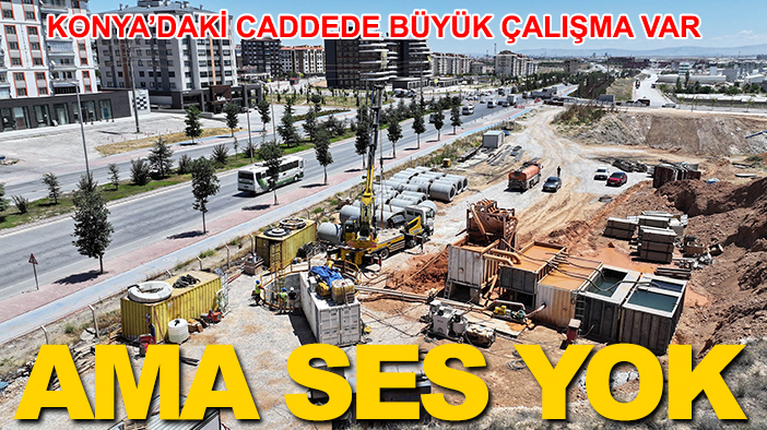 Konya'daki caddede büyük çalışma var ama  ses yok
