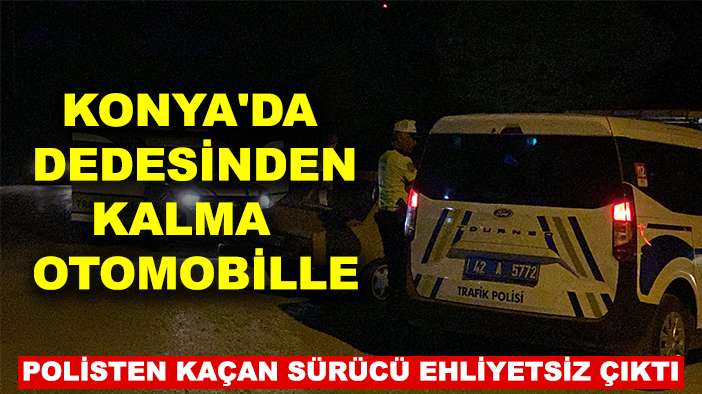 Konya'da dedesinden kalma otomobille polisten kaçan sürücü ehliyetsiz çıktı