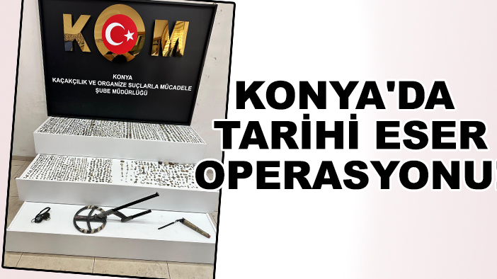 Konya'da tarihi eser operasyonu!
