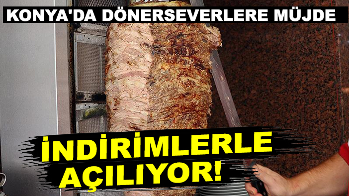 Konya'da dönerseverlere müjde: İndirimlerle açılıyor!