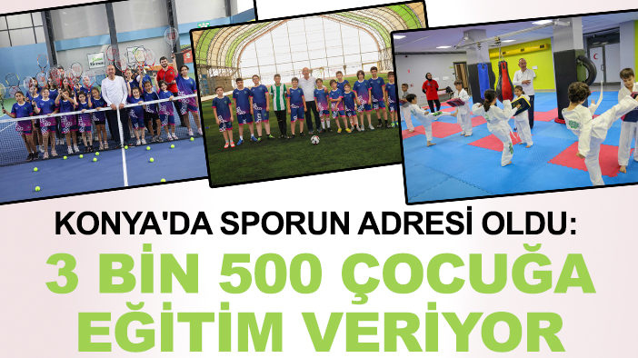 Konya'da sporun adresi oldu: 3 bin 500 çocuğa eğitim veriyor