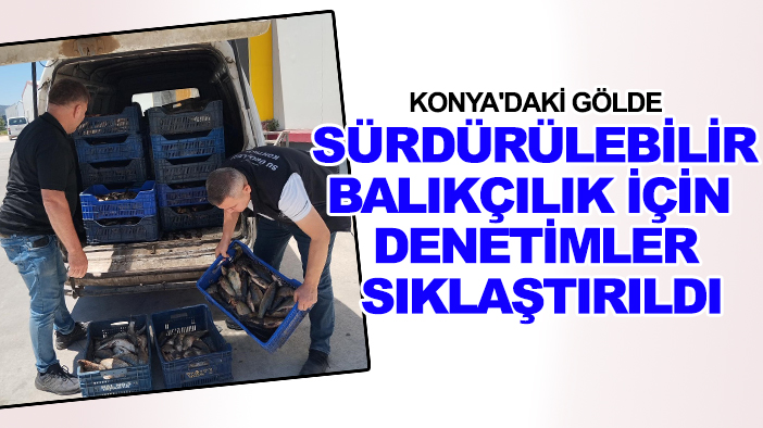 Konya'daki gölde sürdürülebilir balıkçılık için denetimler sıklaştırıldı