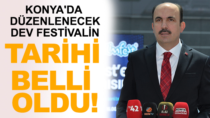 Konya'da  düzenlenecek dev festivalin tarihi belli oldu!