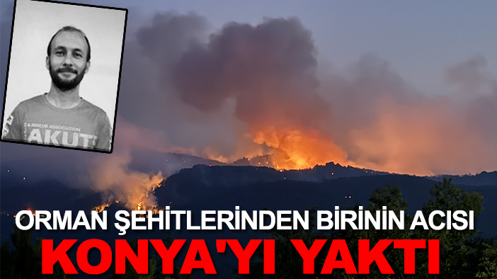 Orman şehitlerinden birinin acısı Konya'yı yaktı