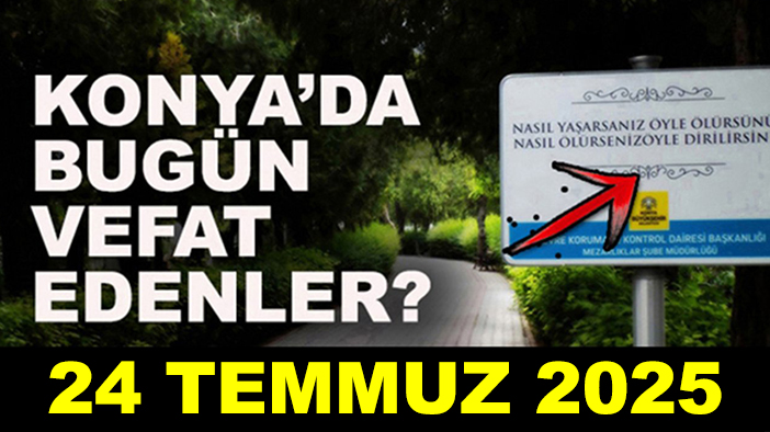 Konya'da bugün vefat edenler! 24 Temmuz 2025