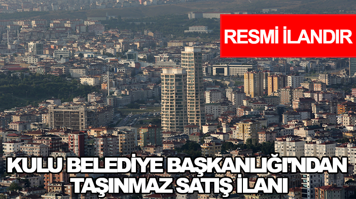 Kulu Belediye Başkanlığı'ndan taşınmaz satış ilanı