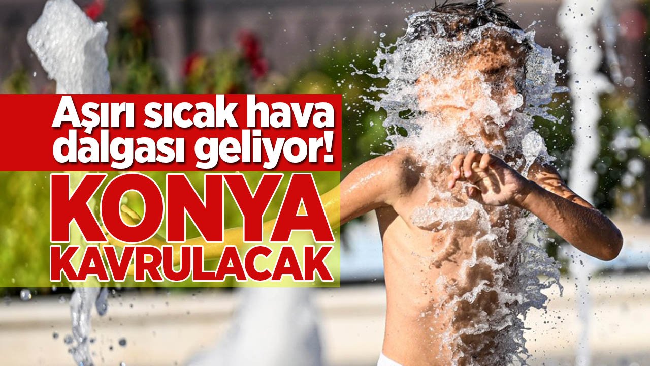 Aman dikkat! Bu kez Konya'yı kavuracak!