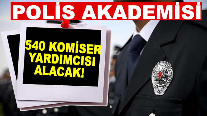 Polis Akademisi 540 komiser yardımcısı alacak!