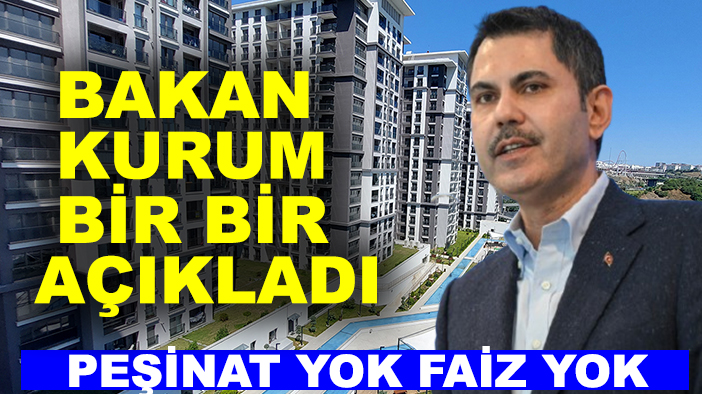 Bakan Kurum bir bir açıkladı: Peşinat yok faiz yok