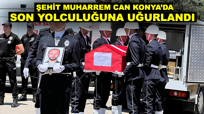 Şehit Muharrem Can Konya’da son yolculuğuna uğurlandı