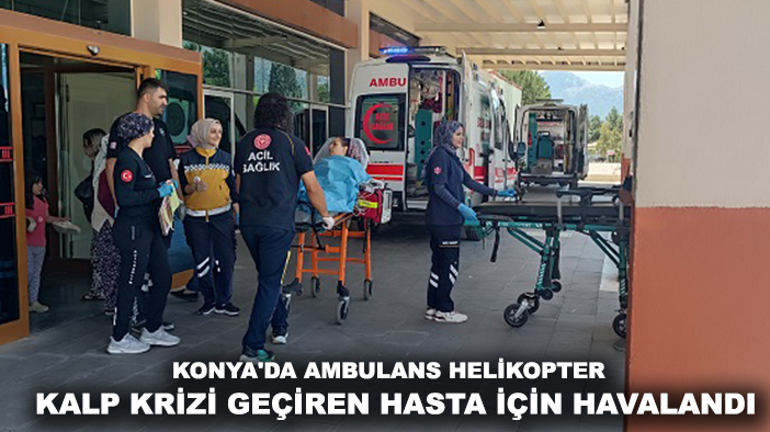 Konya'da ambulans helikopter kalp krizi geçiren hasta için havalandı