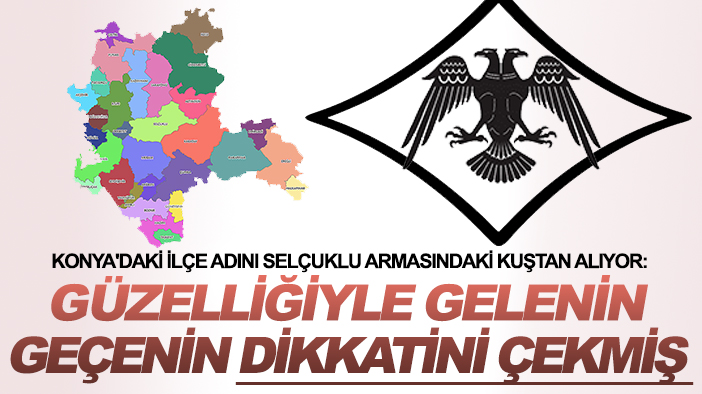 Konya'daki ilçe adını Selçuklu armasındaki kuştan alıyor: Güzelliğiyle gelenin geçenin dikkatini çekmiş