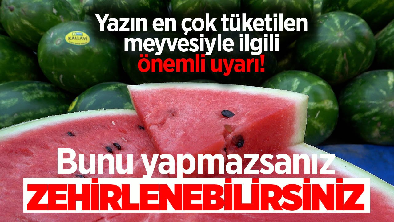Yazın en çok tüketilen meyvesiyle ilgili uzmanlardan önemli uyarı! Bunu yapmazsanız, zehirlenebilirsiniz