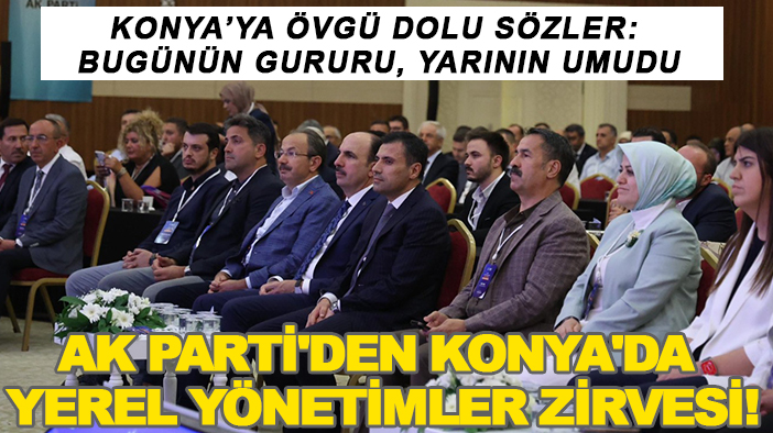Konya’ya övgü dolu sözler: Bugünün gururu, yarının umudu