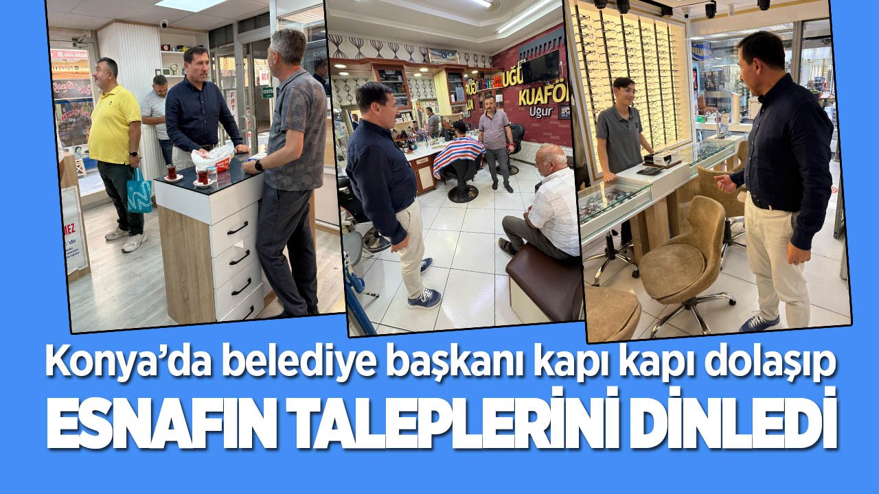 Konya’da belediye başkanı kapı kapı dolaşıp esnafın taleplerini dinledi
