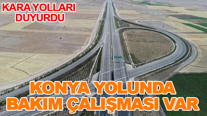Kara yolları duyurdu: Konya yolunda bakım çalışması var