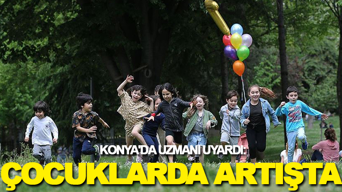 Konya'da uzmanı uyardı: Çocuklarda artışta