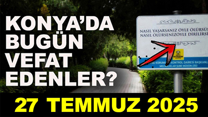 Konya'da bugün vefat edenler! 27 Temmuz 2025