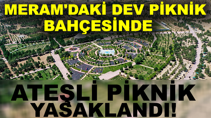 Meram'daki dev piknik bahçesinde ateşli piknik yasaklandı!