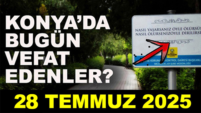 Konya'da bugün vefat edenler! 28 Temmuz 2025