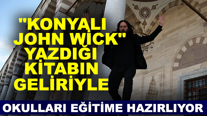 "Konyalı John Wick" yazdığı kitabın geliriyle köy okullarını eğitime hazırlıyor
