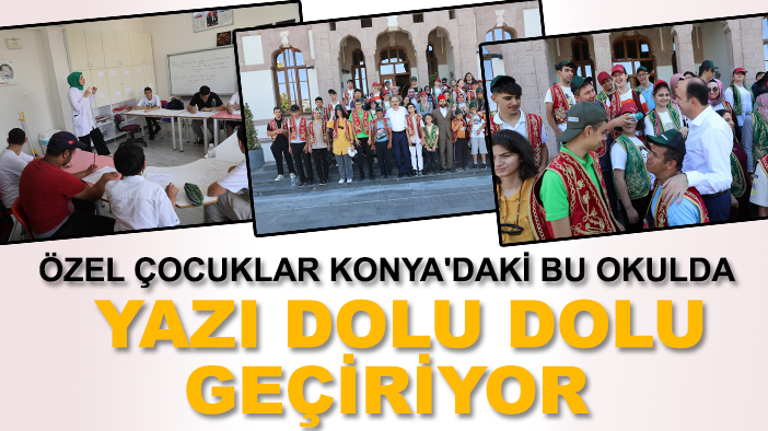 Özel çocuklar Konya'daki bu okulda yazı dolu dolu geçiriyor