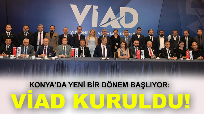 Konya'da yeni bir dönem başlıyor: VİAD kuruldu!