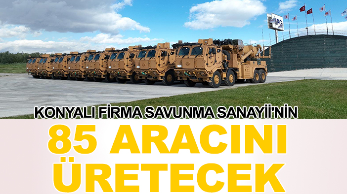 Konyalı firma Savunma Sanayii'nin 85 aracını üretecek