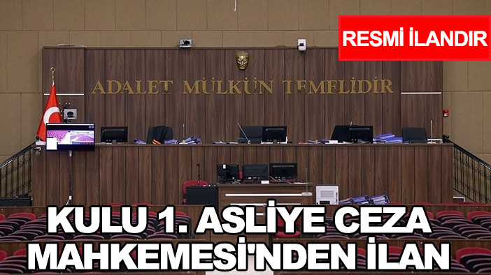 Kulu 1. Asliye Ceza Mahkemesi'nden ilan