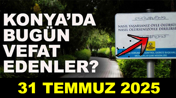 Konya'da bugün vefat edenler! 31 Temmuz 2025