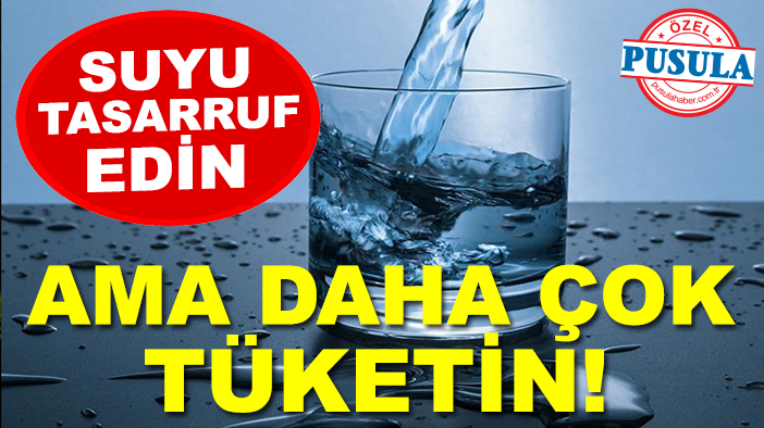 Suyu tasarruf edin ama daha çok tüketin!
