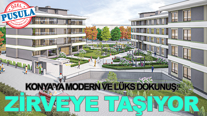 Konya’ya modern ve lüks dokunuş: Zirveye taşıyor