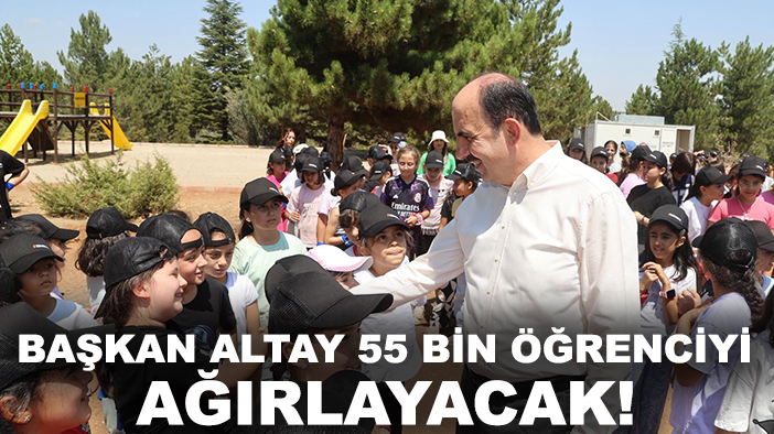 Başkan Altay 55 bin öğrenciyi ağırlayacak!