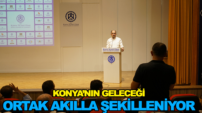 Konya'nın geleceği ortak akılla şekilleniyor