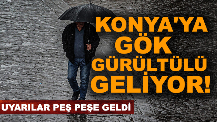 Konya'ya gök gürültülü geliyor! Uyarılar peş peşe geldi