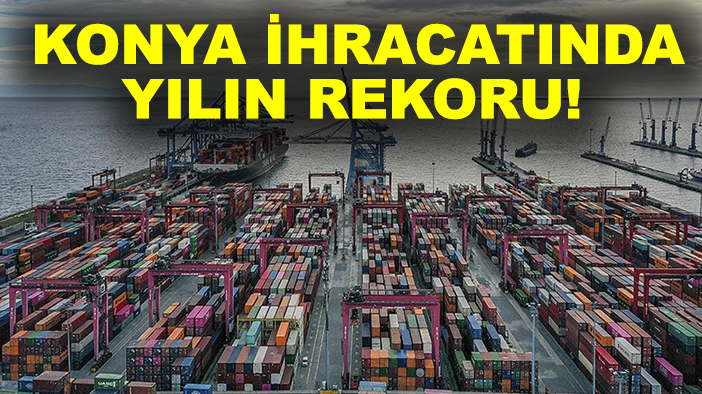Başkan Öztürk duyurdu: Konya ihracatında yılın rekoru!