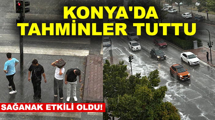 Konya'da tahminler tuttu sağanak etkili oldu!